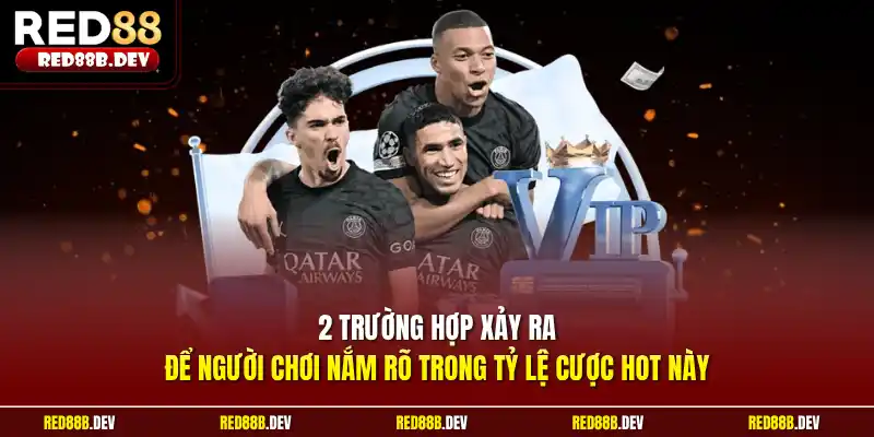 2 trường hợp xảy ra để người chơi nắm rõ trong tỷ lệ cược HOT này