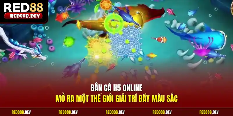 Bắn cá h5 online mở ra một thế giới giải trí đầy màu sắc