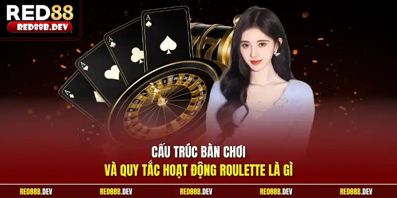 Cấu trúc bàn chơi và quy tắc hoạt động Roulette là gì
