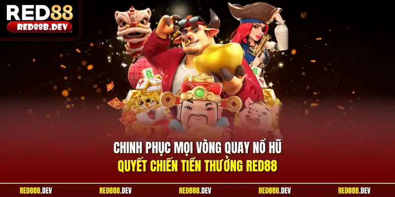 Chinh phục mọi vòng quay nổ hũ quyết chiến tiền thưởng Red88