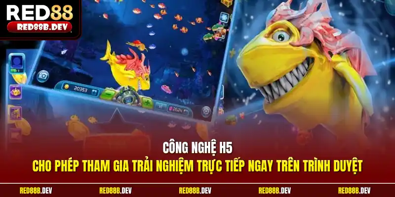 Công nghệ H5 cho phép tham gia trải nghiệm trực tiếp ngay trên trình duyệt