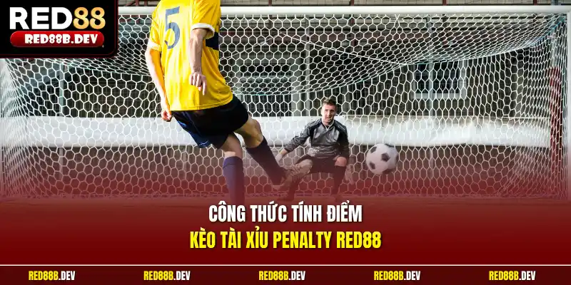 Công thức tính điểm kèo tài xỉu Penalty Red88