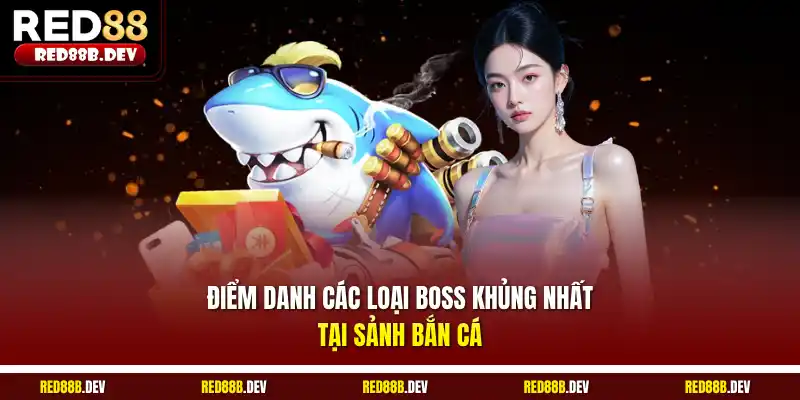Điểm danh các loại boss khủng nhất tại sảnh bắn cá