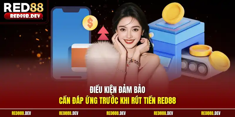 Điều kiện đảm bảo cần đáp ứng trước khi rút tiền Red88