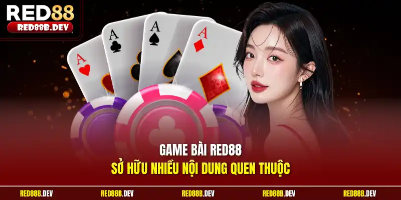 Game bài Red88 sở hữu nhiều nội dung quen thuộc