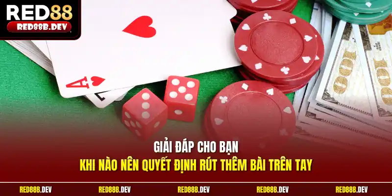 Giải đáp cho bạn khi nào nên quyết định rút thêm bài trên tay