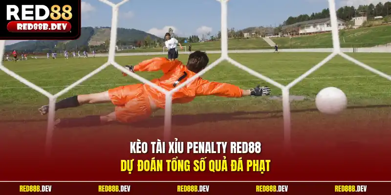 Kèo tài xỉu Penalty Red88 dự đoán tổng số quả đá phạt