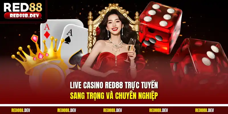 Live casino Red88 trực tuyến sang trọng và chuyên nghiệp