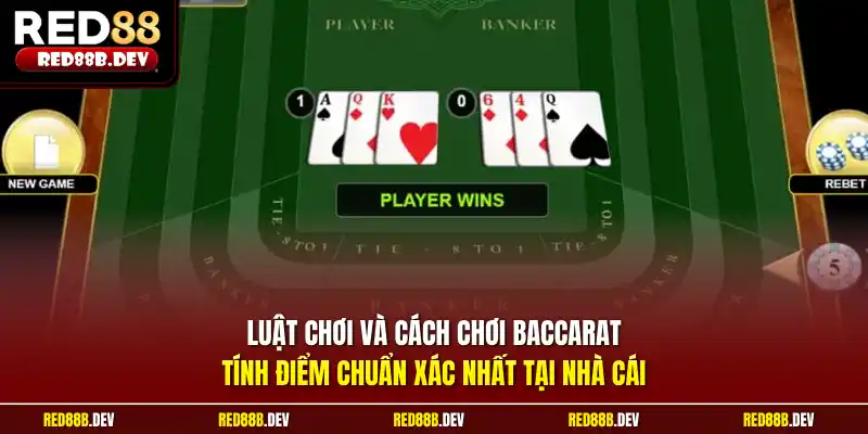 Luật chơi và cách chơi Baccarat tính điểm chuẩn xác nhất tại nhà cái