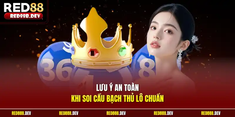 Lưu ý an toàn khi soi cầu bạch thủ lô chuẩn