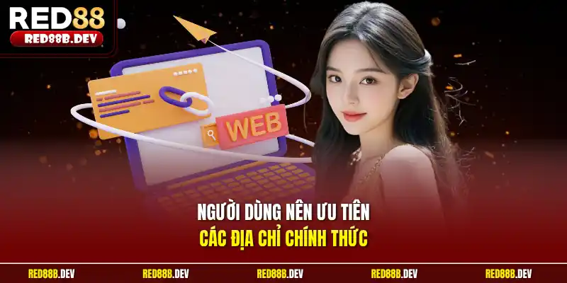 Người dùng nên ưu tiên các địa chỉ chính thức