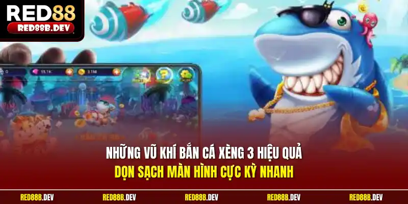 Những vũ khí bắn cá xèng 3 hiệu quả dọn sạch màn hình cực kỳ nhanh