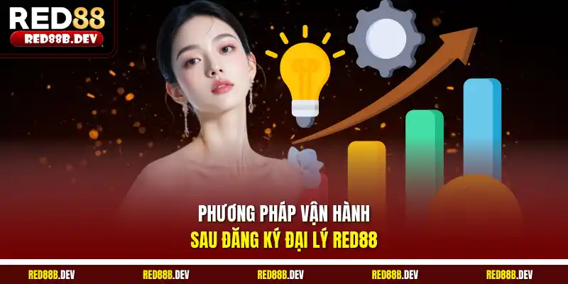 Phương pháp vận hành sau đăng ký đại lý Red88