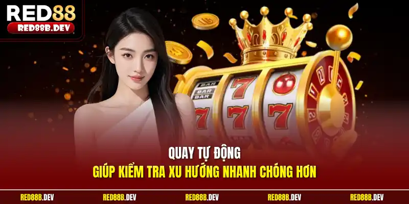 Quay tự động giúp kiểm tra xu hướng nhanh chóng hơn
