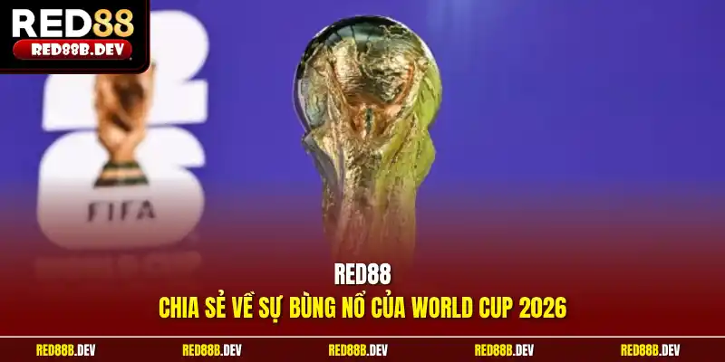 Red88 chia sẻ về sự bùng nổ của World Cup 2026