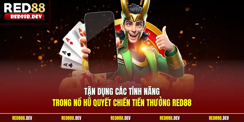 Tận dụng các tính năng trong nổ hũ quyết chiến tiền thưởng Red88